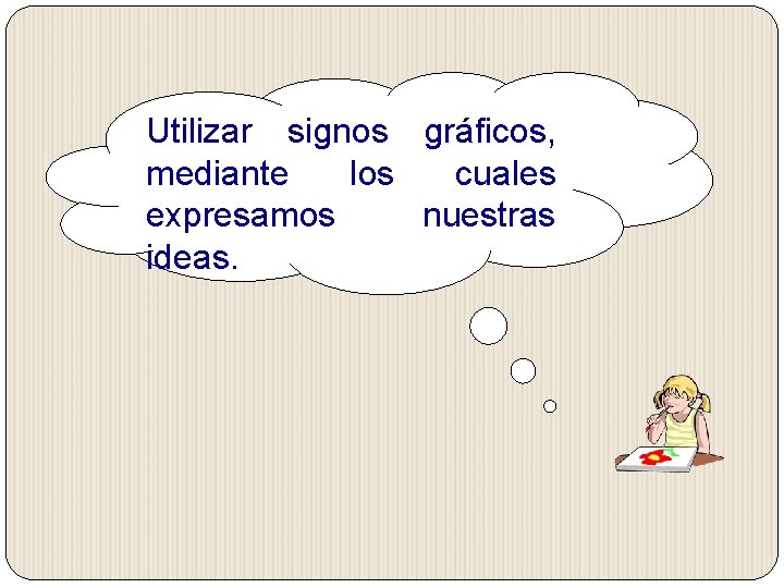 Utilizar signos gráficos, mediante los cuales expresamos nuestras ideas. Utilizar signos gráficos, mediante los cuales expresamos nuestras ideas.