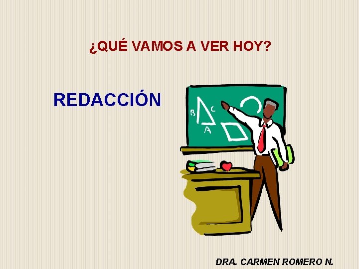 ¿QUÉ VAMOS A VER HOY? REDACCIÓN DRA. CARMEN ROMERO N. ¿QUÉ VAMOS A VER HOY? REDACCIÓN DRA. CARMEN ROMERO N.