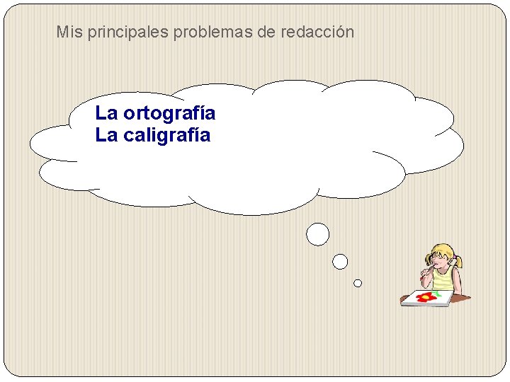 Mis principales problemas de redacción La ortografía La caligrafía Mis principales problemas de redacción La ortografía La caligrafía