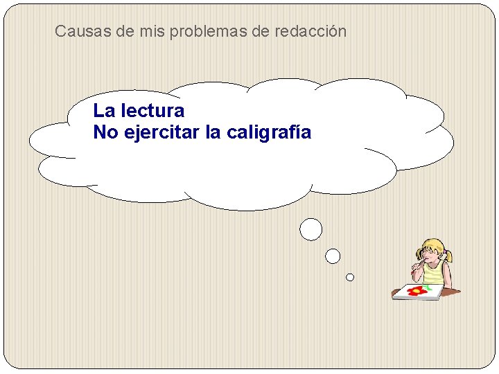 Causas de mis problemas de redacción La lectura No ejercitar la caligrafía Causas de mis problemas de redacción La lectura No ejercitar la caligrafía