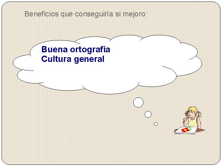 Beneficios que conseguiría si mejoro: Buena ortografía Cultura general Beneficios que conseguiría si mejoro: Buena ortografía Cultura general