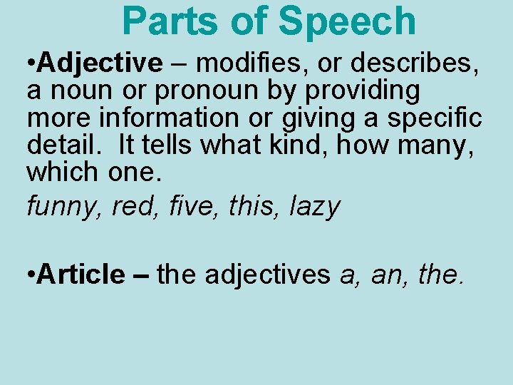 Parts of Speech • Adjective – modifies, or describes, a noun or pronoun by