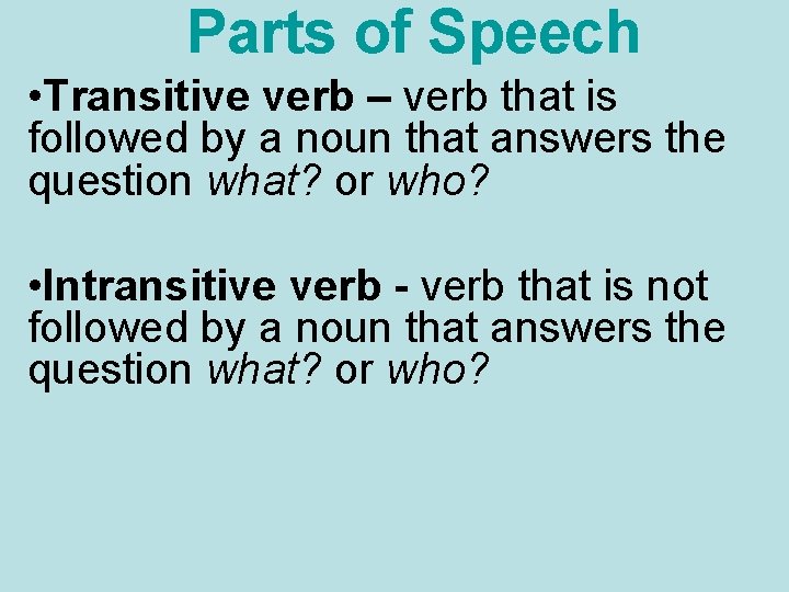 Parts of Speech • Transitive verb – verb that is followed by a noun