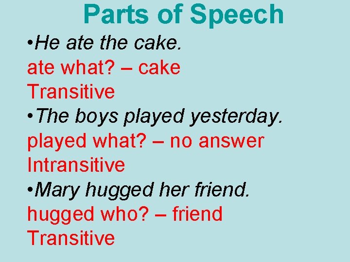 Parts of Speech • He ate the cake. ate what? – cake Transitive •