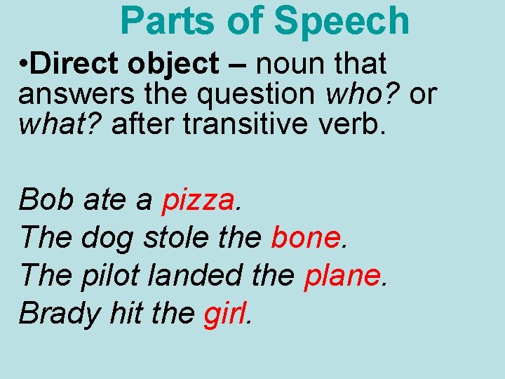 Parts of Speech • Direct object – noun that answers the question who? or