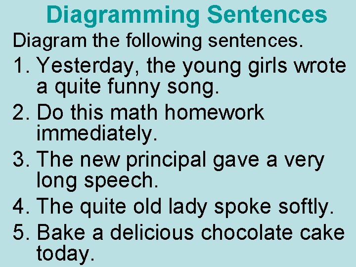 Diagramming Sentences Diagram the following sentences. 1. Yesterday, the young girls wrote a quite