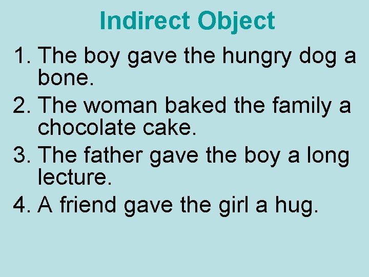 Indirect Object 1. The boy gave the hungry dog a bone. 2. The woman