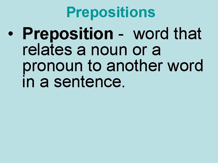 Prepositions • Preposition - word that relates a noun or a pronoun to another