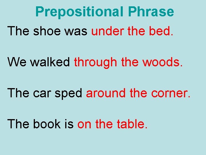 Prepositional Phrase The shoe was under the bed. We walked through the woods. The