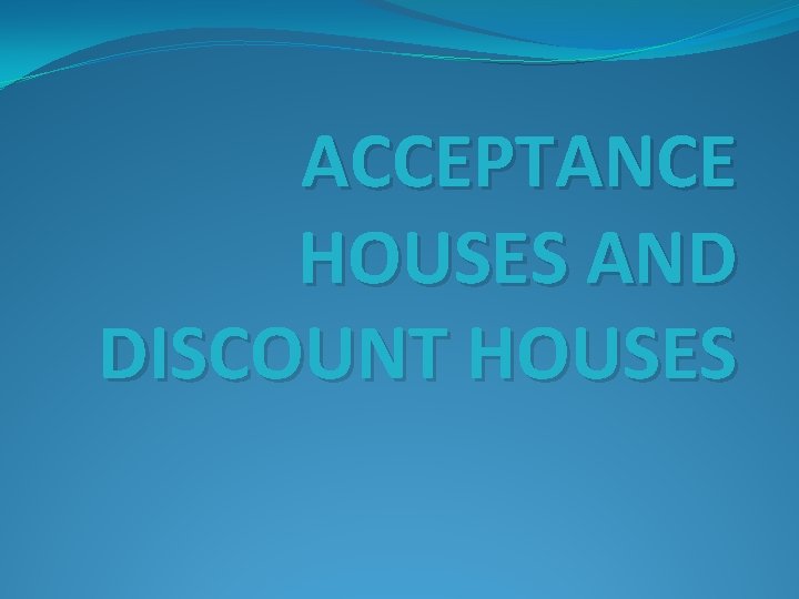 ACCEPTANCE HOUSES AND DISCOUNT HOUSES 