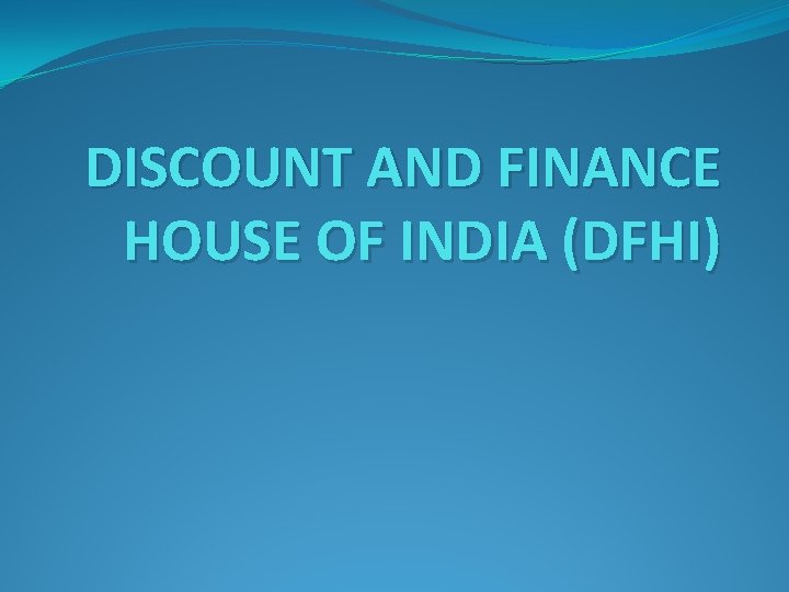 DISCOUNT AND FINANCE HOUSE OF INDIA (DFHI) 