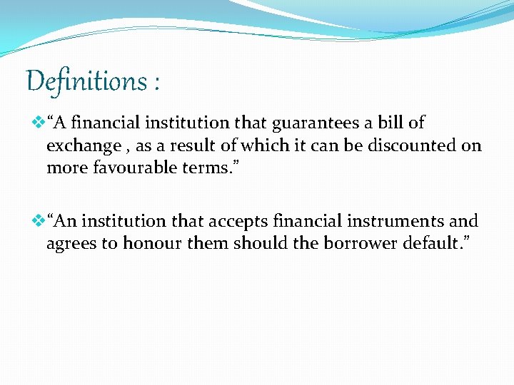 Definitions : v“A financial institution that guarantees a bill of exchange , as a