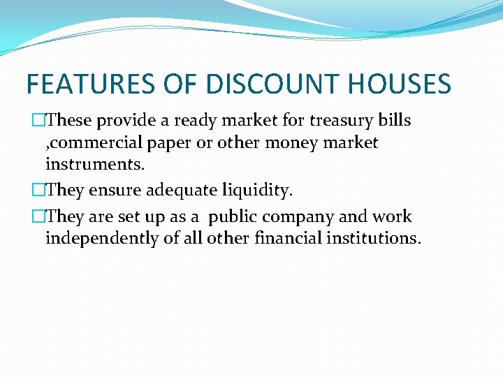 FEATURES OF DISCOUNT HOUSES �These provide a ready market for treasury bills , commercial