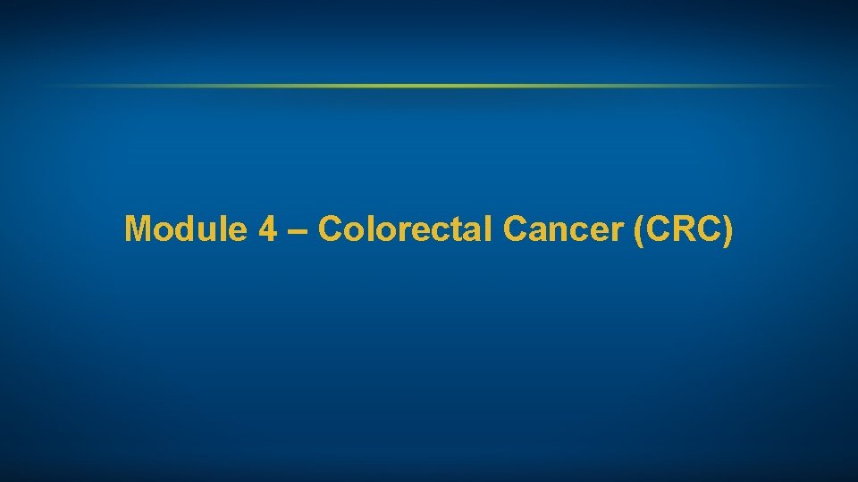 Module 4 – Colorectal Cancer (CRC) 