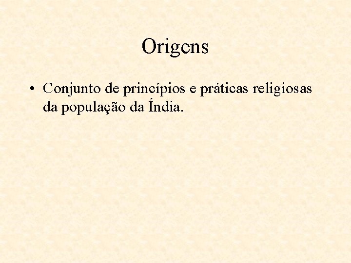 Origens • Conjunto de princípios e práticas religiosas da população da Índia. 