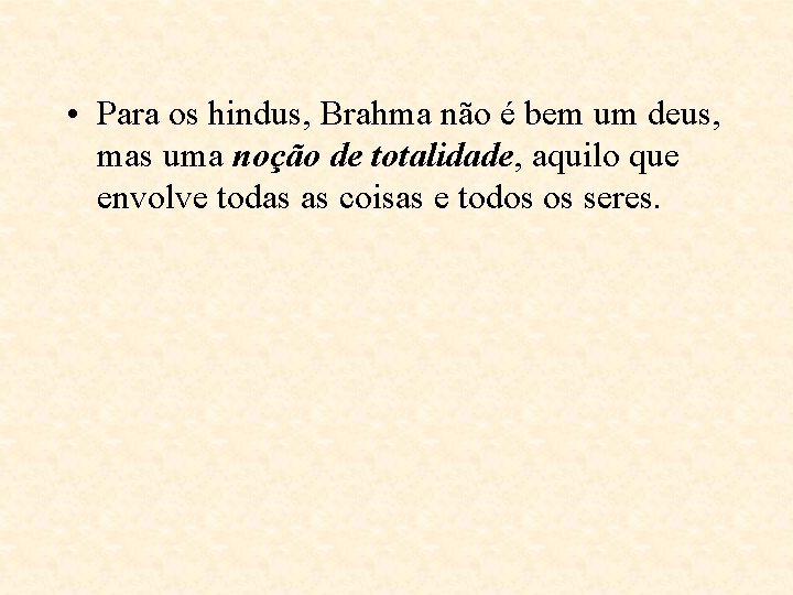 • Para os hindus, Brahma não é bem um deus, mas uma noção • Para os hindus, Brahma não é bem um deus, mas uma noção