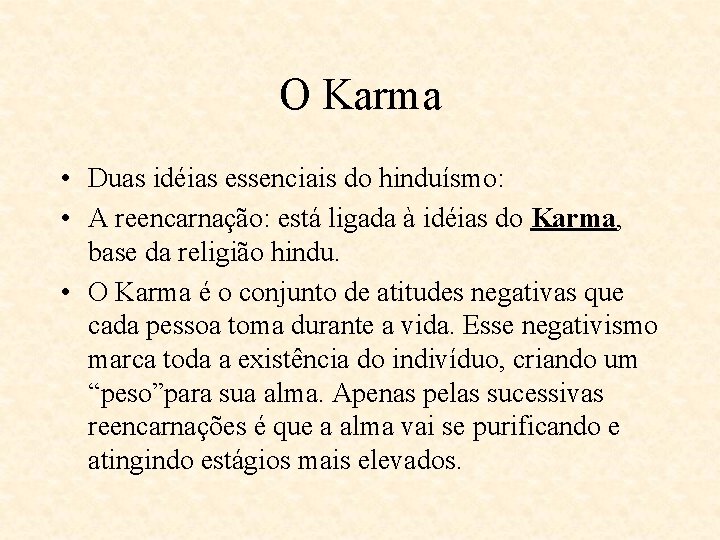 O Karma • Duas idéias essenciais do hinduísmo: • A reencarnação: está ligada à O Karma • Duas idéias essenciais do hinduísmo: • A reencarnação: está ligada à