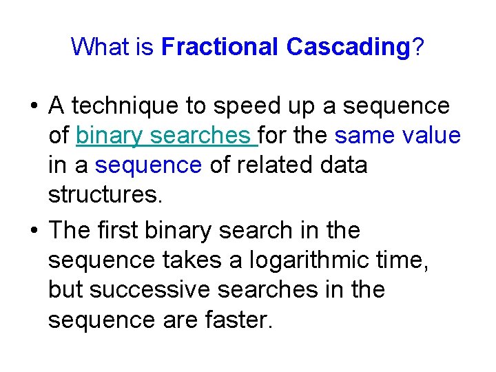 What is Fractional Cascading? • A technique to speed up a sequence of binary What is Fractional Cascading? • A technique to speed up a sequence of binary