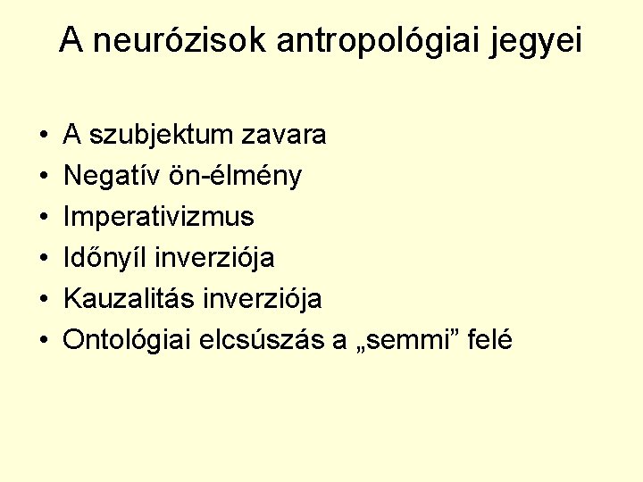 A neurózisok antropológiai jegyei • • • A szubjektum zavara Negatív ön-élmény Imperativizmus Időnyíl