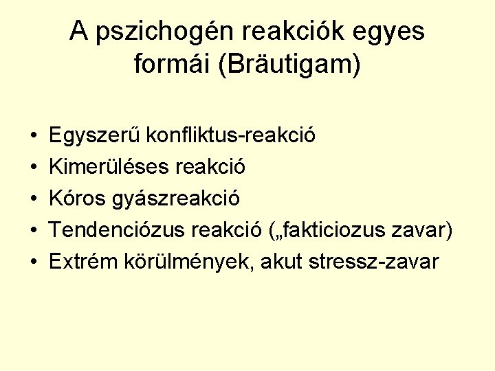 A pszichogén reakciók egyes formái (Bräutigam) • • • Egyszerű konfliktus-reakció Kimerüléses reakció Kóros