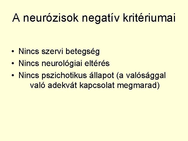 A neurózisok negatív kritériumai • Nincs szervi betegség • Nincs neurológiai eltérés • Nincs