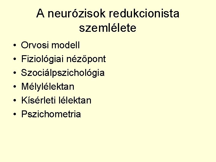 A neurózisok redukcionista szemlélete • • • Orvosi modell Fiziológiai nézőpont Szociálpszichológia Mélylélektan Kísérleti