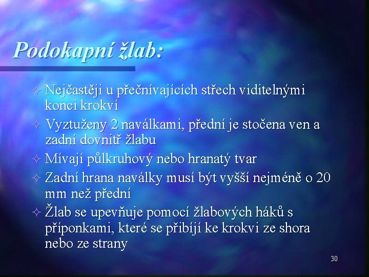 Podokapní žlab: ² Nejčastěji u přečnívajících střech viditelnými konci krokví ² Vyztuženy 2 naválkami,