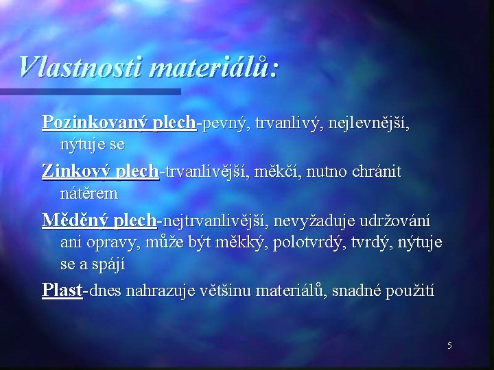 Vlastnosti materiálů: Pozinkovaný plech-pevný, trvanlivý, nejlevnější, nýtuje se Zinkový plech-trvanlivější, měkčí, nutno chránit nátěrem