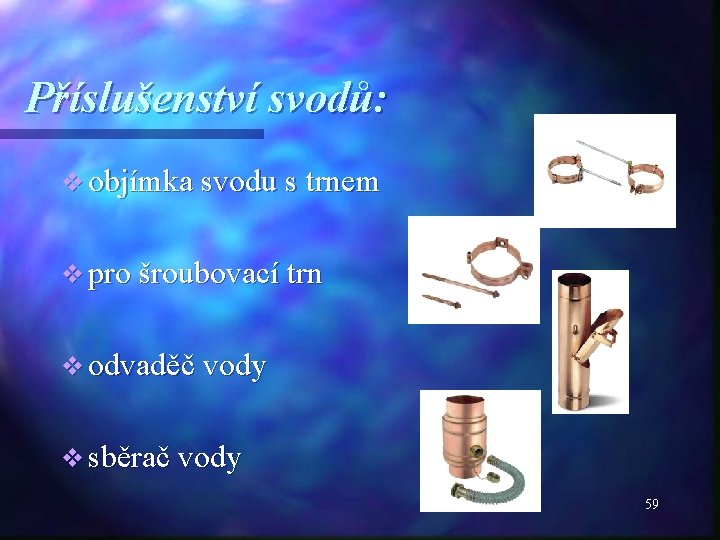 Příslušenství svodů: v objímka svodu s trnem v pro šroubovací trn v odvaděč vody