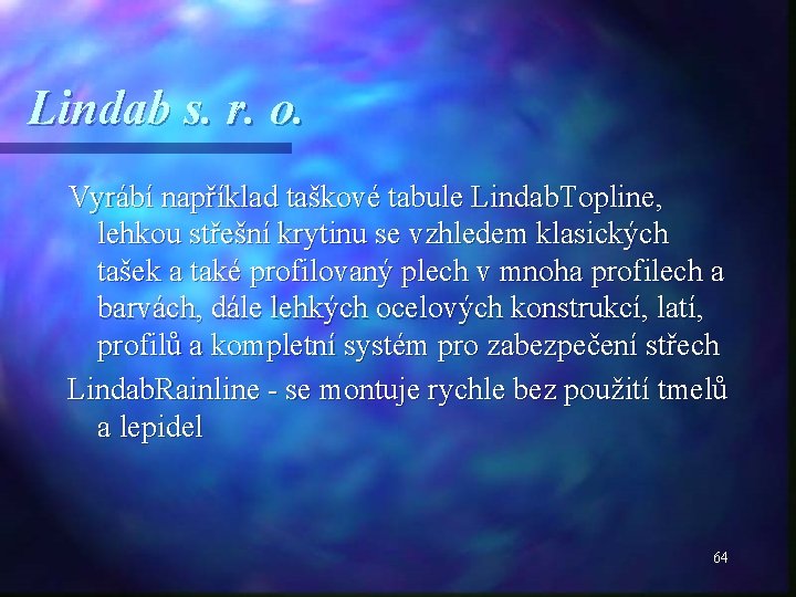 Lindab s. r. o. Vyrábí například taškové tabule Lindab. Topline, lehkou střešní krytinu se