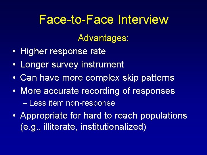 Face-to-Face Interview • • Advantages: Higher response rate Longer survey instrument Can have more