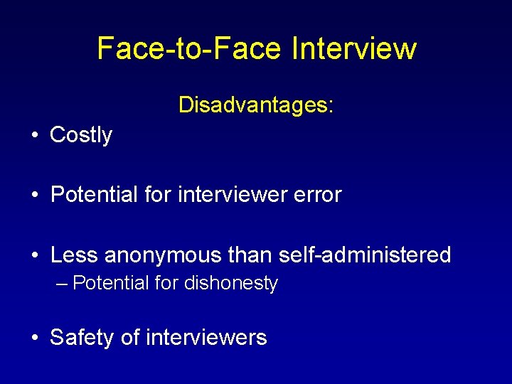 Face-to-Face Interview Disadvantages: • Costly • Potential for interviewer error • Less anonymous than