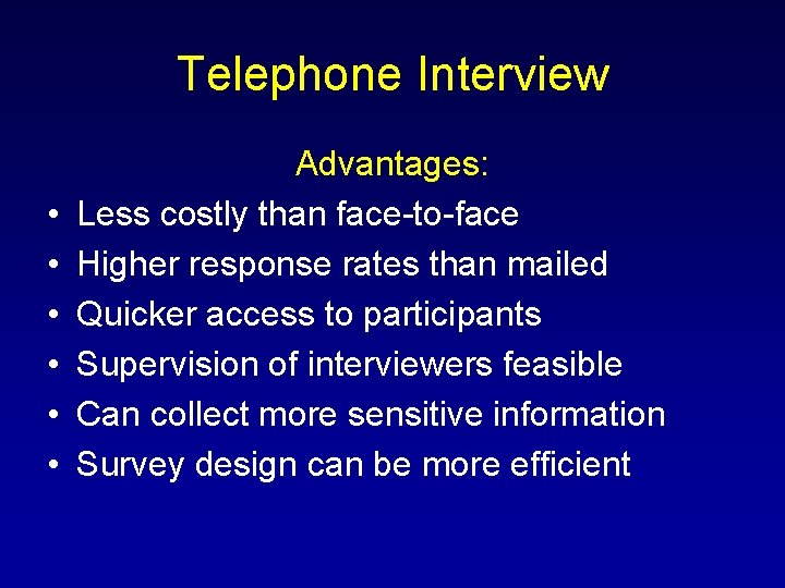 Telephone Interview • • • Advantages: Less costly than face-to-face Higher response rates than