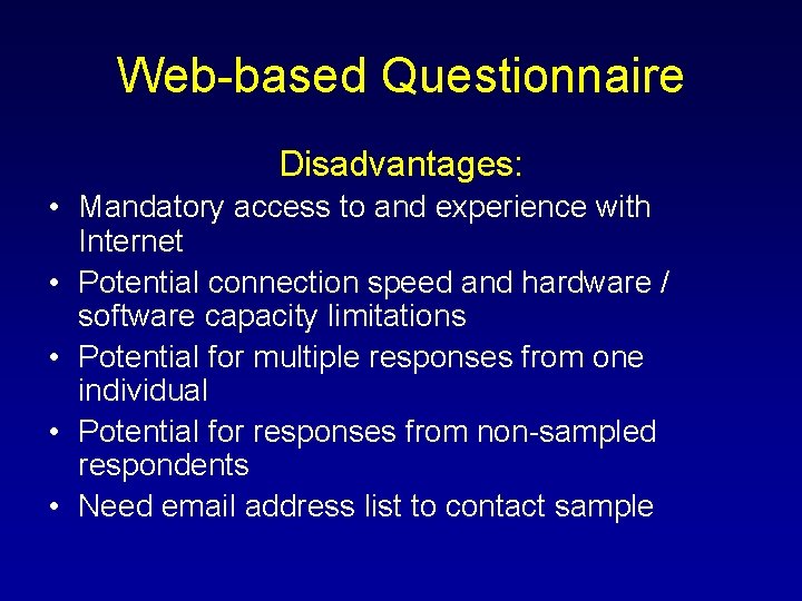 Web-based Questionnaire Disadvantages: • Mandatory access to and experience with Internet • Potential connection