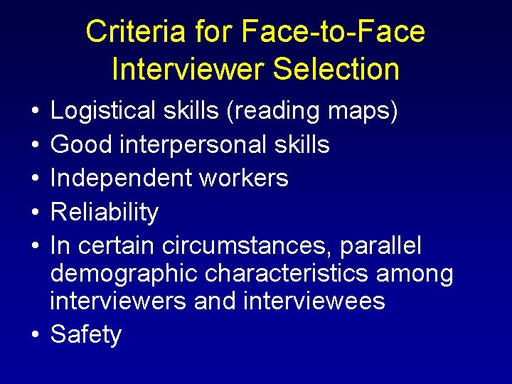Criteria for Face-to-Face Interviewer Selection • • • Logistical skills (reading maps) Good interpersonal
