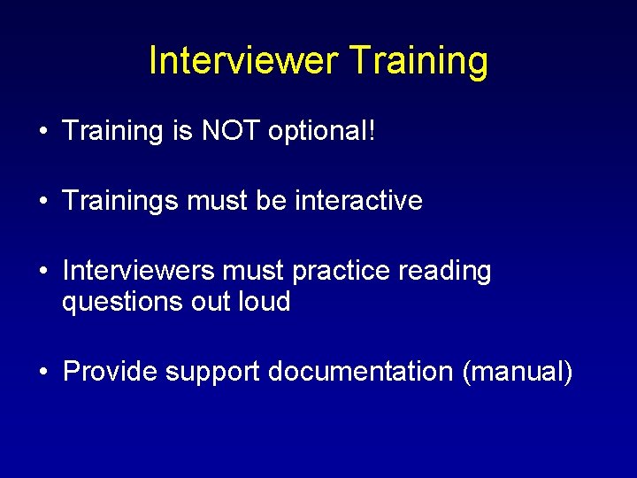 Interviewer Training • Training is NOT optional! • Trainings must be interactive • Interviewers