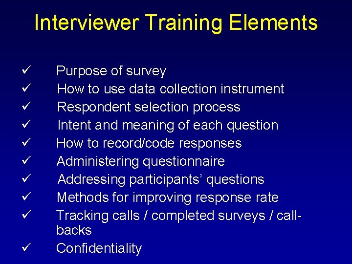 Interviewer Training Elements ü Purpose of survey ü How to use data collection instrument