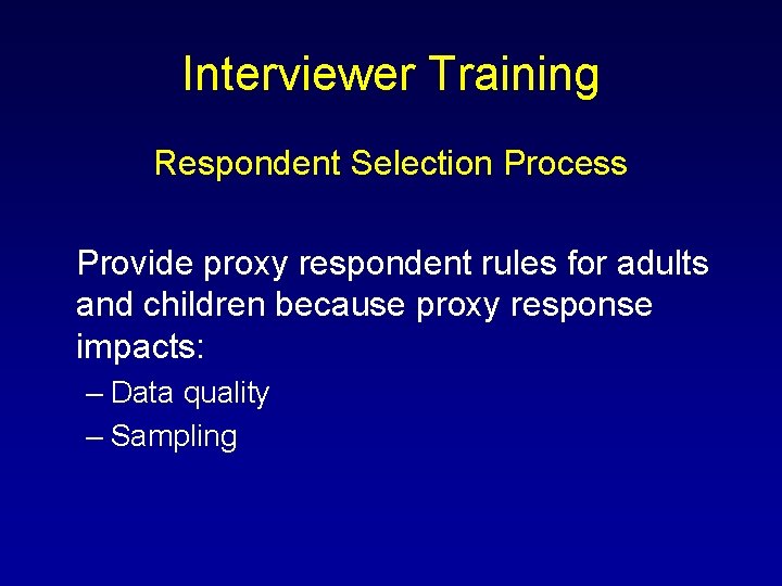 Interviewer Training Respondent Selection Process Provide proxy respondent rules for adults and children because