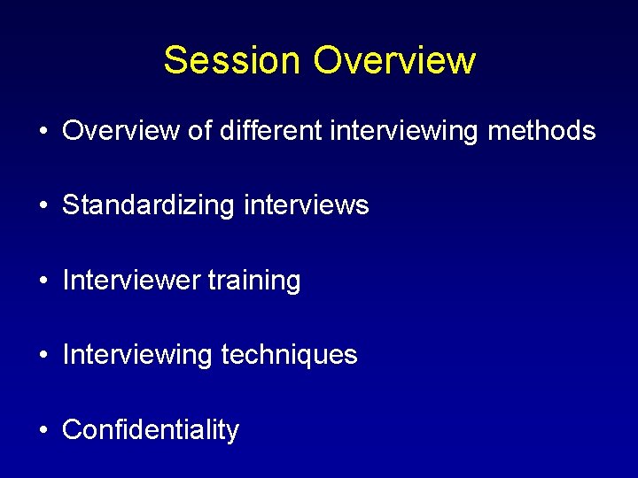 Session Overview • Overview of different interviewing methods • Standardizing interviews • Interviewer training