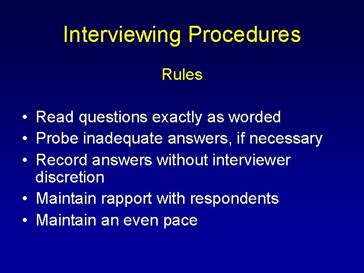Interviewing Procedures Rules • Read questions exactly as worded • Probe inadequate answers, if