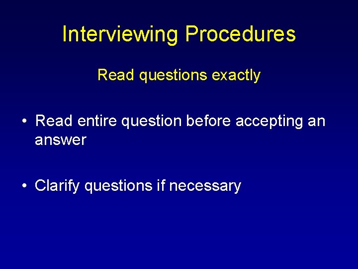 Interviewing Procedures Read questions exactly • Read entire question before accepting an answer •