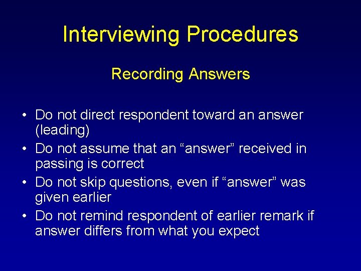 Interviewing Procedures Recording Answers • Do not direct respondent toward an answer (leading) •