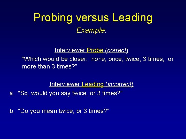 Probing versus Leading Example: Interviewer Probe (correct) “Which would be closer: none, once, twice,