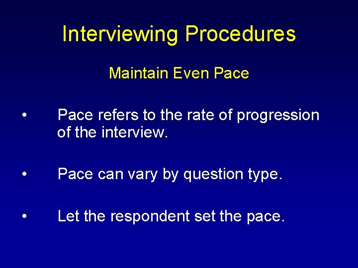 Interviewing Procedures Maintain Even Pace • Pace refers to the rate of progression of