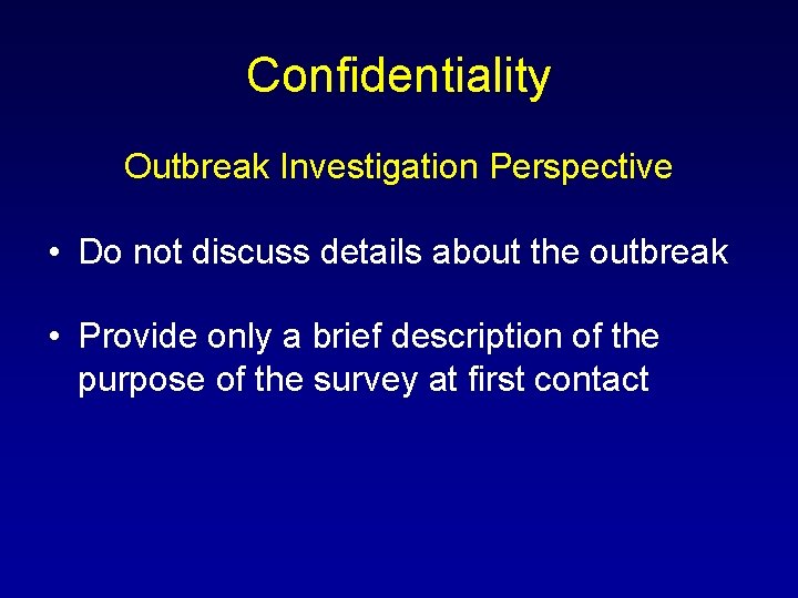 Confidentiality Outbreak Investigation Perspective • Do not discuss details about the outbreak • Provide