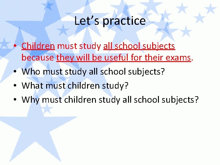 Let’s practice • Children must study all school subjects because they will be useful Let’s practice • Children must study all school subjects because they will be useful