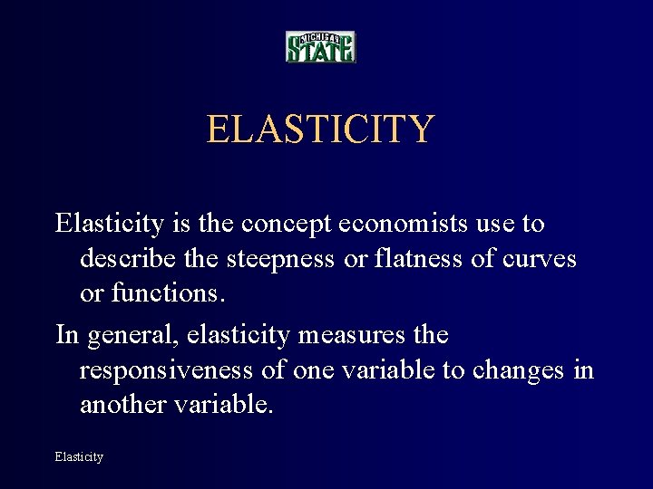 ELASTICITY Elasticity is the concept economists use to describe the steepness or flatness of