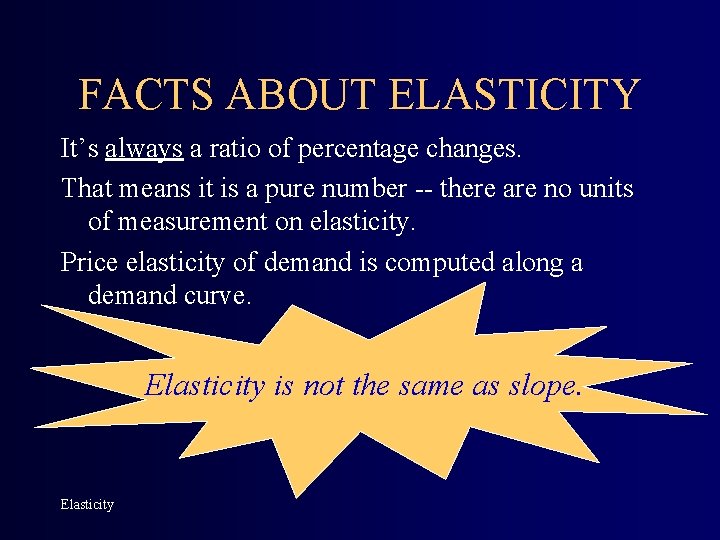 FACTS ABOUT ELASTICITY It’s always a ratio of percentage changes. That means it is