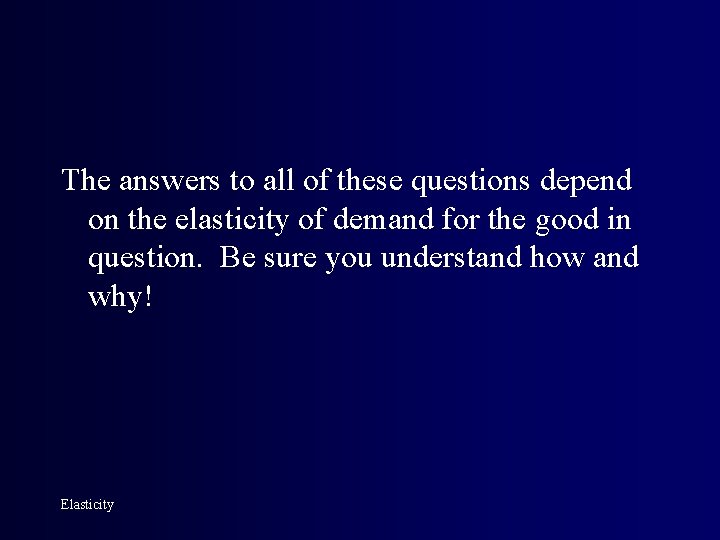 The answers to all of these questions depend on the elasticity of demand for