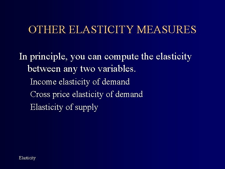 OTHER ELASTICITY MEASURES In principle, you can compute the elasticity between any two variables.